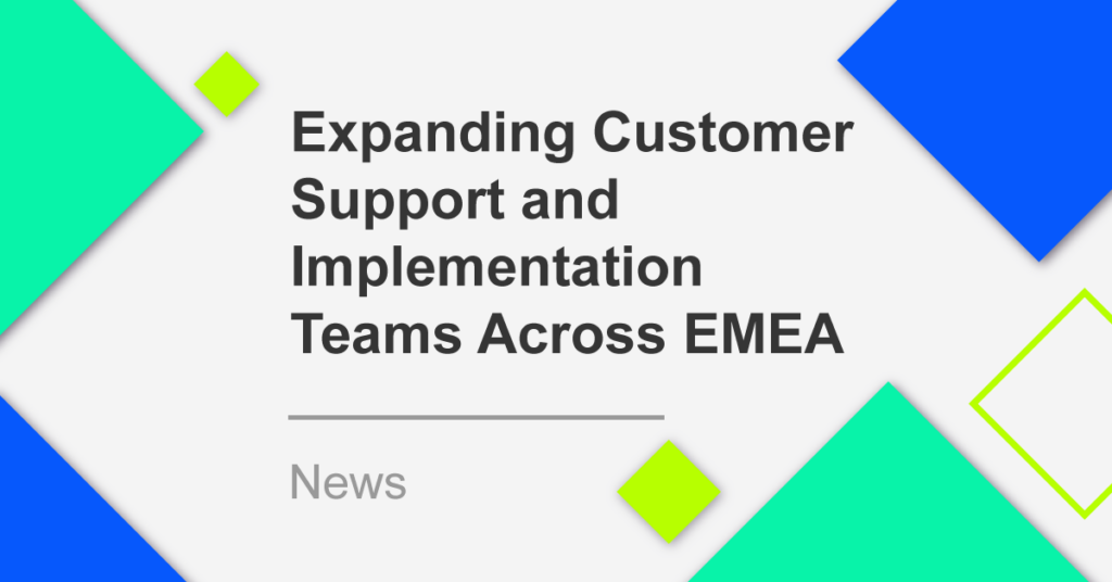 Expands Customer Support and Implementation Teams Across EMEA Region